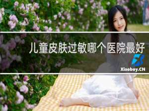 儿童皮肤过敏哪个医院最好