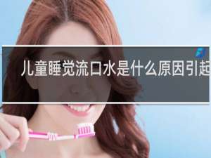 儿童睡觉流口水是什么原因引起的