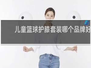 儿童篮球护膝套装哪个品牌好