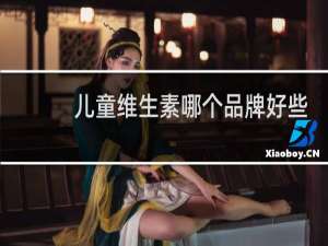 儿童维生素哪个牌子好些