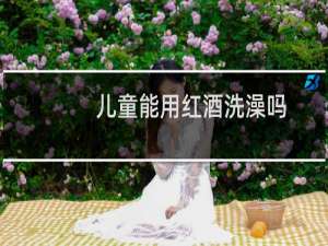 儿童能用红酒洗澡吗