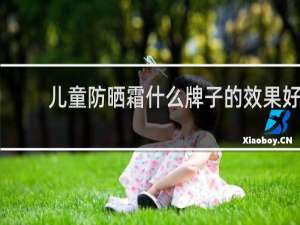 儿童防晒霜什么牌子的效果好