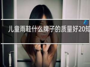 儿童雨鞋什么牌子的质量好 知乎