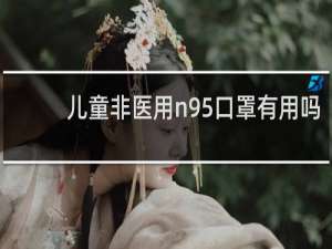 儿童非医用n95口罩有用吗