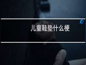 儿童鞋垫什么梗