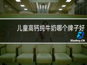儿童高钙纯牛奶哪个牌子好