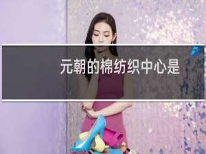 元朝的棉纺织中心是