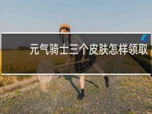 元气骑士三个皮肤怎样领取