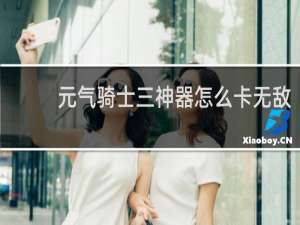 元气骑士三神器怎么卡无敌