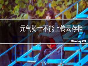 元气骑士不能上传云存档怎么办