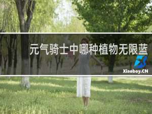 元气骑士中哪种植物无限蓝