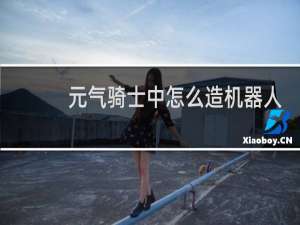 元气骑士中怎么造机器人