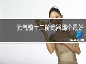 元气骑士二阶武器哪个最好