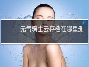 元气骑士云存档在哪里删除