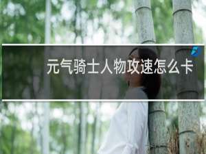 元气骑士人物攻速怎么卡
