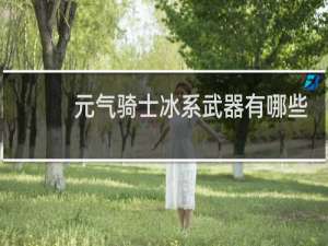 元气骑士冰系武器有哪些