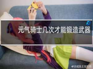 元气骑士几次才能锻造武器