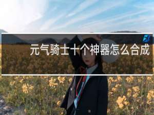 元气骑士十个神器怎么合成