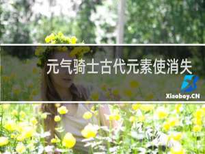 元气骑士古代元素使消失