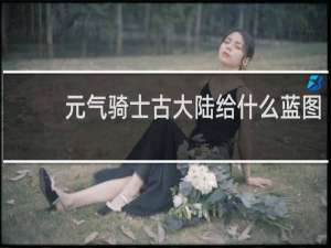 元气骑士古大陆给什么蓝图