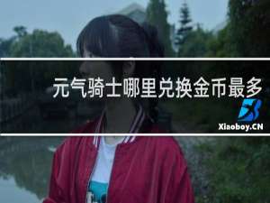元气骑士哪里兑换金币最多