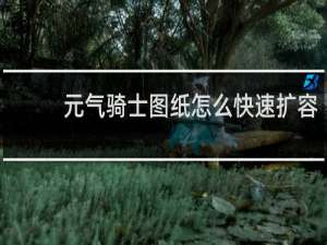 元气骑士图纸怎么快速扩容