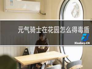 元气骑士在花园怎么得毒盾