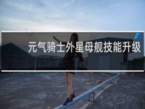 元气骑士外星母舰技能升级