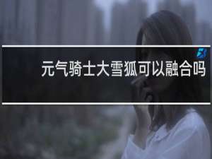 元气骑士大雪狐可以融合吗