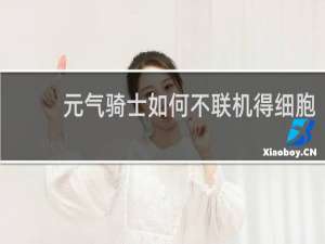 元气骑士如何不联机得细胞