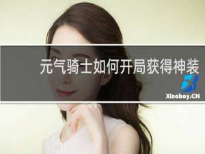 元气骑士如何开局获得神装