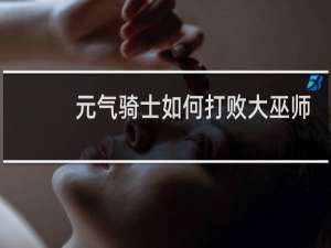 元气骑士如何打败大巫师