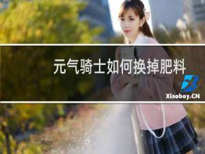 元气骑士如何换掉肥料