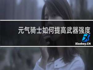 元气骑士如何提高武器强度