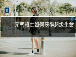 元气骑士如何获得超级生命
