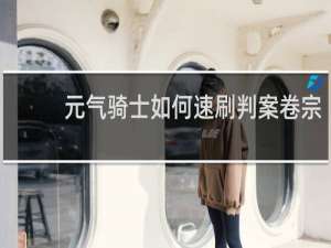 元气骑士如何速刷判案卷宗