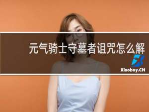 元气骑士守墓者诅咒怎么解