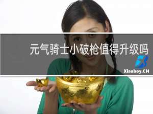 元气骑士小破枪值得升级吗