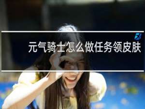 元气骑士怎么做任务领皮肤