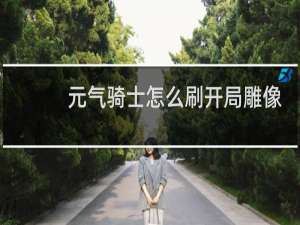 元气骑士怎么刷开局雕像