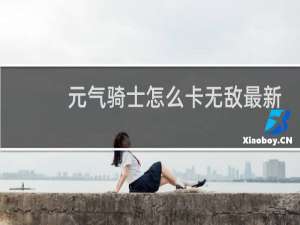 元气骑士怎么卡无敌最新版本