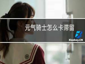元气骑士怎么卡滞留