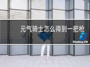 元气骑士怎么得到一把枪