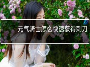元气骑士怎么快速获得刺刀