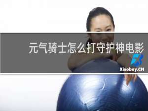 元气骑士怎么打守护神电影