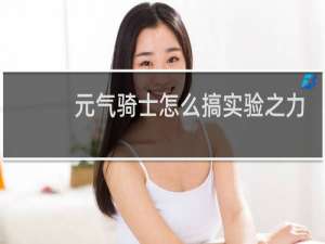 元气骑士怎么搞实验之力