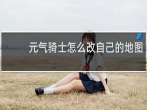 元气骑士怎么改自己的地图