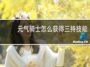 元气骑士怎么获得三持技能