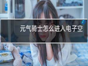 元气骑士怎么进入电子空间