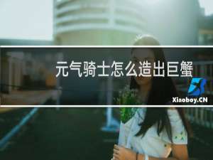 元气骑士怎么造出巨蟹
